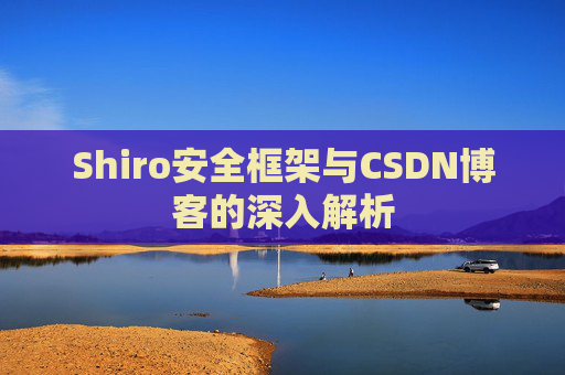 Shiro安全框架与CSDN博客的深入解析